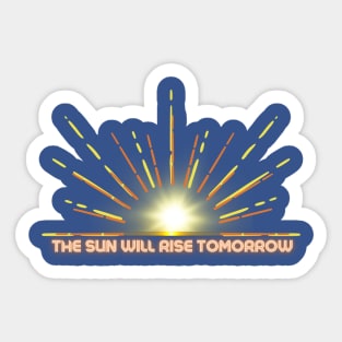 THE SUN WILL RISE TOMORROW Sticker